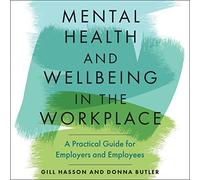 Mental Health and Wellbeing in the Workplace: A Practical Guide for Employers and Employees
