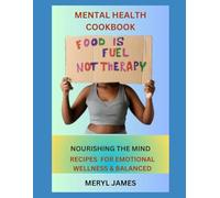 MENTAL HEALTH COOKBOOK: NOURISHING THE MIND: RECIPES FOR EMOTIONAL WELLNESS AND BALANCE