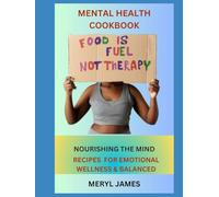 MENTAL HEALTH COOKBOOK: NOURISHING THE MIND: RECIPES FOR EMOTIONAL WELLNESS AND BALANCE