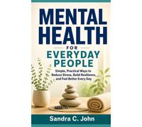 Mental Health for Everyday People: Simple, Practical Ways to Reduce Stress, Build Resilience, and Feel Better Every Day