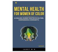 MENTAL HEALTH FOR WOMEN OF COLOR: (A HEALING JOURNEY ROOTED IN CULTURE, COMPASSION & COMMUNITY)