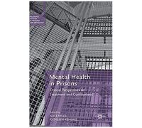 Mental Health In Prisons: Critical Perspectives On Treatment And Confinement (Palgrave Studies In Prisons And Penology)