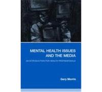 Mental Health Issues & the Media: An Introduction for Health Professionals Morris, Gary (Auteur)