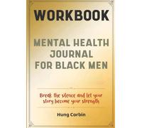 Mental Health Journal For Black Men Workbook: Break the silence and let your story become your strength
