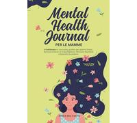 Mental Health Journal per Mamme: 6 Settimane di Journaling Guidato per Gestire Stress, Burnout e Senso di Colpa Materno. Ritrovare Equilibrio e Serenità Quotidiana