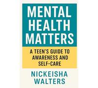 Mental Health Matters: A Teen's Guide To Awearness And Self-Care