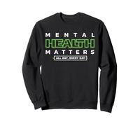Mental Health Matters MENTAL HEALTH MATTERS ALL DAY EVERY Sweatshirt