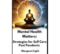 Mental Health Matters: Strategies for Self Care Post Pandemic.: Practical Strategies for Self-Care and Emotional Well-Being in a Post-Pandemic World.