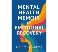 Mental Health Memoir of Emotional Recovery:: A Therapist’s Journey Through Family Struggles and Stories of Strength