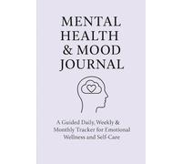 Mental Health & Mood Journal: A Guided Daily, Weekly & Monthly Tracker for Emotional Wellness and Self-Care