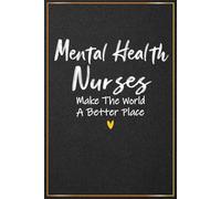 Mental Health Nurses Make The World A Better Place: Mental Health Nurse Thank You Gifts For Women and Men - Perfect Journal For Mental Health Nursing ... Nurses Christmas and Appreciation Presents