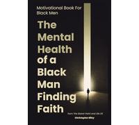 Mental Health of a Black Man Finding Faith: A Motivational Book For Black Men