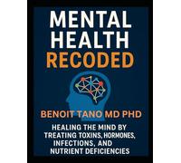 MENTAL HEALTH RECODED™: Healing the Mind by Treating Toxins, Hormones, Infections, and Nutrient Deficiencies