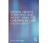 Mental Health Screening and Monitoring for Children in Care: A Short Guide for Children's Agencies and Post-adoption Services - [Version Originale] Inconnu (Auteur)