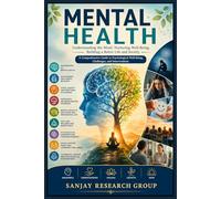 Mental Health: Understanding the Mind, Nurturing Well-Being, Building a Better Life & Society