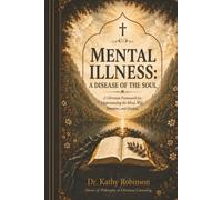 Mental Illness: A Disease of the Soul: A Christian Framework for Understanding the Mind, Will, Emotions, and Healing
