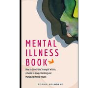 Mental Illness Book: How To Unveil The Strength Within, A Guide To Understanding And Managing Mental Health