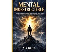 MENTAL INDESTRUCTIBLE: LA VOIE DU GUERRIER INTÉRIEUR