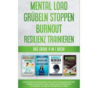 Mental Load Grübeln Stoppen Burnout Resilienz Trainieren: Das Große 4 In 1 Buch! Wie Sie Negative Gedanken Durch Positives Denken Ersetzen, Innere Blockaden Lösen, Ängste Und Depressionen Loswerden, U