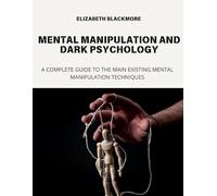 MENTAL MANIPULATION AND DARK PSYCHOLOGY: A COMPLETE GUIDE TO THE MAIN EXISTING MENTAL MANIPULATION TECHNIQUES