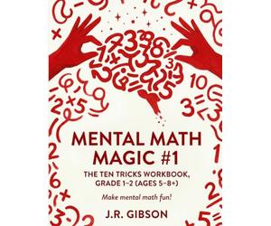Mental Math Magic #1: The Ten Tricks Workbook, Grade 1-2 (Ages 5-8+)