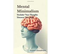 Mental Minimalism: Declutter Your Thoughts. Discover Your Calm.