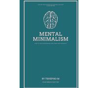 Mental Minimalism: How to Stop Overthinking and Think Like a Scientist: The Art and Science of Thinking Less and Living Better