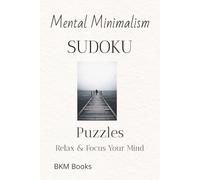 Mental Minimalism Sudoku Puzzles: Sudoku Puzzles for Mental Minimalism | Help Calm the Mind, Relax, and Focus | 6x9 inches, 110 Pages | 50+ Puzzles | Solutions Included