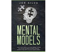 Mental Models: Learn How To Improve Decision Making, Problem Solving, Develop Better Strategic Thinking And Reasoning Ability To Avoid Cognitive Biases