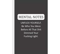 Mental Notes UNFUCK YOURSELF. Be Who You Were Before All That Shit Dimmed Your Fucking Light.: Mental Notes & Lined Notebook for Tired Ass Women
