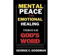 Mental Peace and Emotional Healing Through Gods Word Bible Promises and Scripture Verses for the Recovery of Physical Strength Mental Health Spiritual Who George C. GoodmanGeorge C. Goodman (Auteur)