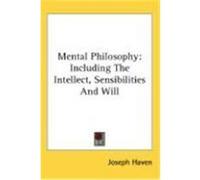 Mental Philosophy: Including the Intellect, Sensibilities and Will Haven, Joseph (Auteur)