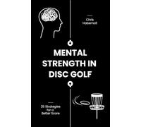 Mental Strength in Disc Golf: 25 Strategies for a Better Score