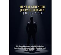Mental Strength Journal for Men: 365 Guided Prompts to Build Discipline, Emotional Resilience, Positive Thinking, and Self-Mastery