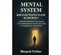 MENTAL SYSTEM: Khud Ko Wapas Paane Ki Journey: Emotional Intelligence, Fear, Ego aur Toxic Relationships ke Unconscious Traps ko Samajhne aur Todne Ki Soch