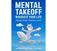 MENTAL TAKEOFF: navigate your life - Flying´s easy. Humans aren´t.