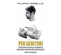 Mental Tennis - Guida per Genitori: Crescere un figlio tennista richiede un genitore preparato