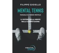 Mental Tennis: Manuale di Tennis Mentale - Il Potere della Mente nella Competizione