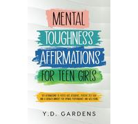 Mental Toughness Affirmations for Teen Girls: 101 Affirmations to Foster Grit, Resilience, Positive Self-Talk and a Growth Mindset for Optimal Performance and Well-Being