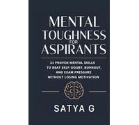 Mental Toughness for Aspirants: 21 Proven Mental Skills to Beat Self-Doubt, Burnout, and Exam Pressure Without Losing Motivation