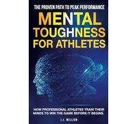 Mental Toughness for Athletes: How Professional Athletes Train Their Minds To Win The Game Before It Begins