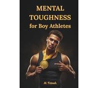 Mental Toughness for Boy Athletes: Build Grit, Conquer Pressure, and Develop the Champion Mindset Every Young Competitor Needs