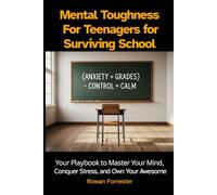 Mental Toughness For Teenagers for Surviving School: Your Playbook to Master Your Mind, Conquer Stress, and Own Your Awesome