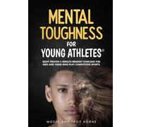 Mental Toughness For Young Athletes: Eight Proven 5-Minute Mindset Exercises For Kids And Teens Who Play Competitive Sports