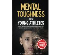 Mental Toughness For Young Athletes (Parent's Guide): Eight Proven 5-Minute Mindset Exercises For Kids And Teens Who Play Competitive Sports