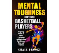 Mental Toughness for Young Basketball Players: Inspiring Stories of Sports Psychology and Motivation for Athletes, Kids, and Coaches