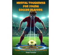 Mental Toughness for Young Soccer Players: Your Playbook to Master Focus, Emotions & Resilience, Conquer Pressure & Unlock Your Best Game