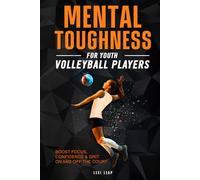 Mental Toughness for Youth Volleyball Players: Boost Focus, Confidence & Grit On and Off the Court