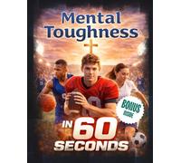 Mental Toughness in 60 Seconds: Sports Devotional for Rising Catholic Athletes Featuring 52 Secrets for Faith, Focus, and Peak Performance