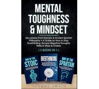 Mental Toughness & Mindset: Life Lessons From Stoicism & Ancient Spartan Philosophy + A Guide on How to Stop Overthinking, Escape Negative Thoughts, Relieve ... Discipline, Success Habits, Meditation)